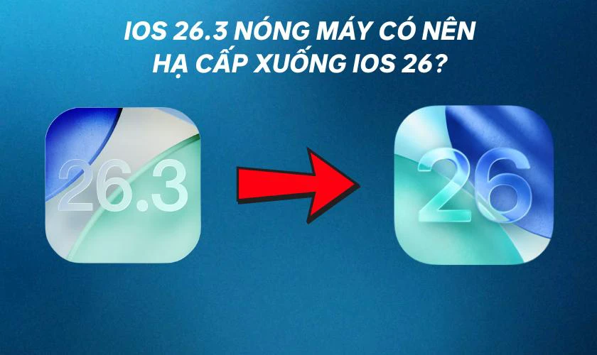 iOS 26.3 nóng máy có nên hạ cấp xuống iOS 26?