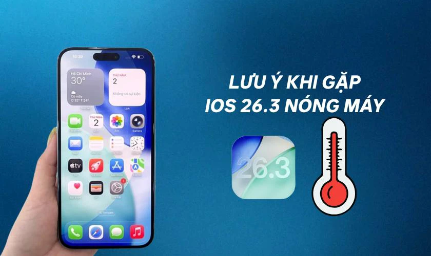 Lưu ý khi gặp tình trạng iOS 26.3 nóng máy