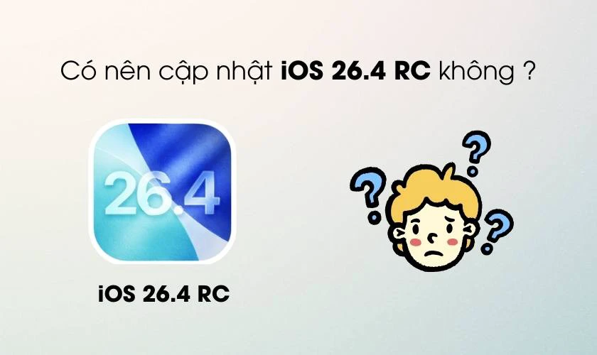Có nên cập nhật iOS 26.4 RC không hay đợi iOS 26.4 chính thức?