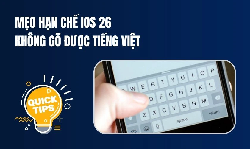 Mẹo hạn chế iOS 26 không gõ được tiếng Việt