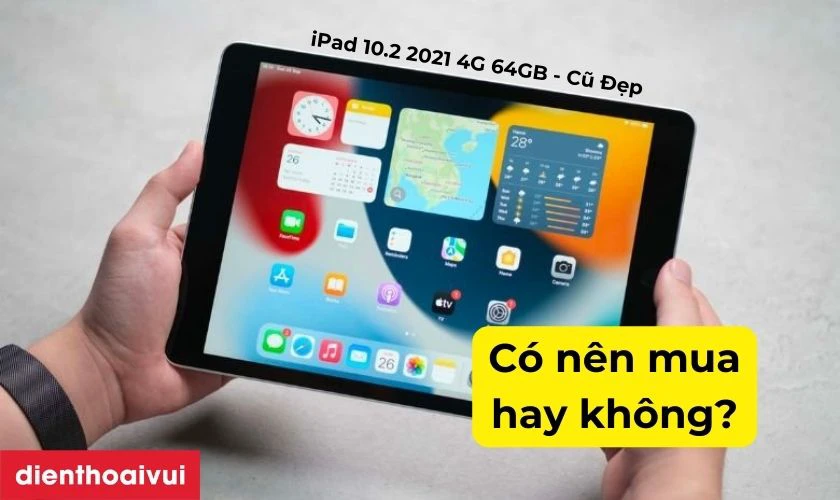 Có nên mua iPad 10.2 2021 4G 64GB - Cũ Đẹp hay không?