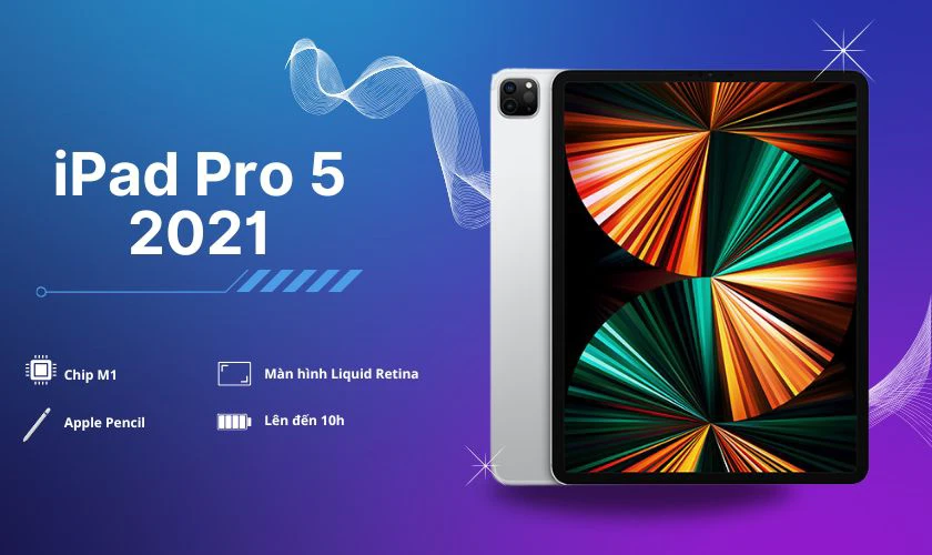 iPad Pro 5 2021 với chip M1 và màn hình 12.9 inch cực kỳ sắc nét
