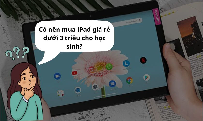 Có nên mua iPad giá rẻ dưới 3 triệu cho học sinh?