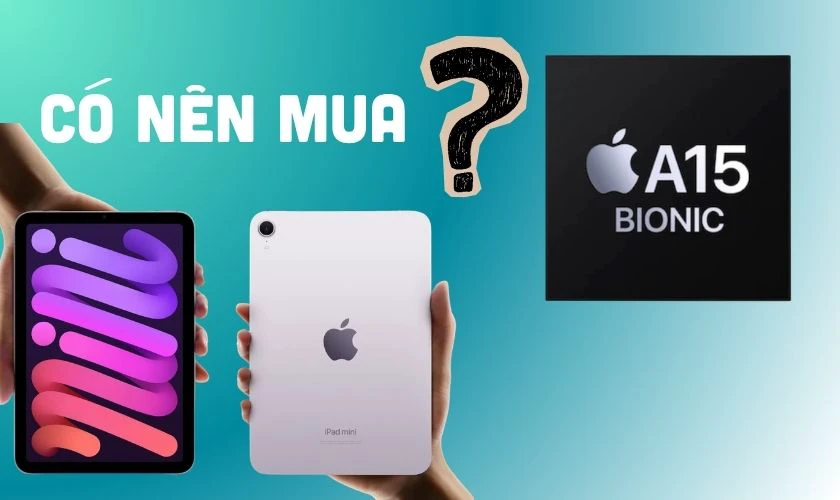 Có nên mua iPad Mini 6 chip A15 Bionic ở thời điểm hiện tại?