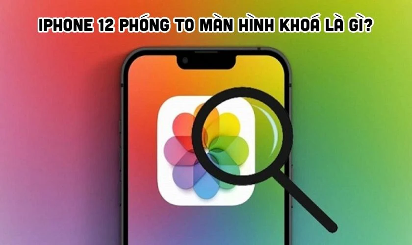 iPhone 12 bị phóng to màn hình khóa là tình trạng gì?