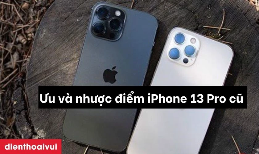 Ưu điểm và nhược điểm của iPhone 13 Pro cũ