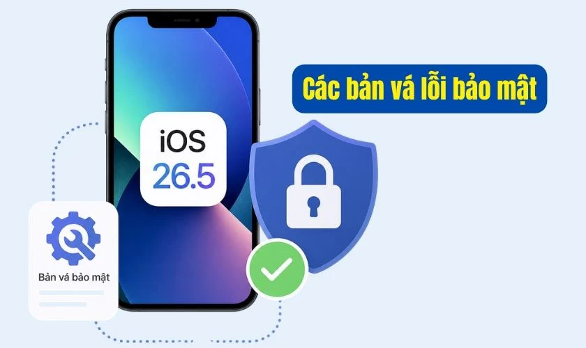 Apple đã vá hơn 50 lỗ hổng bảo mật trên iOS 26.5