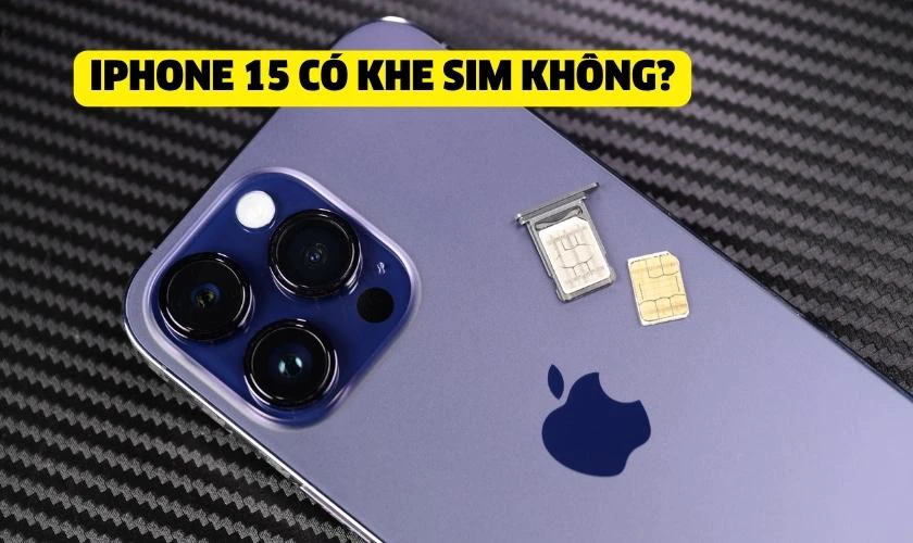 iPhone 15 có khe SIM không