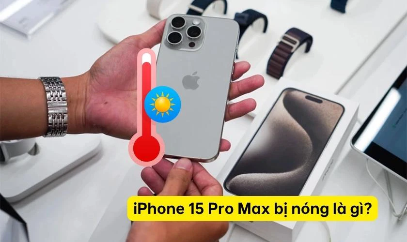 iPhone 15 Pro Max bị nóng là gì