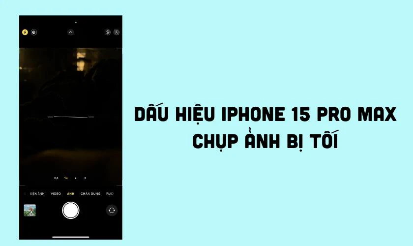 iPhone 15 Pro Max chụp ảnh bị tối có dấu hiệu gì?
