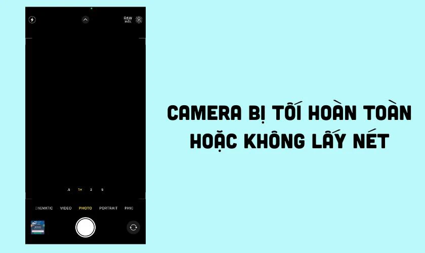 Camera bị tối hoàn toàn hoặc không lấy nét