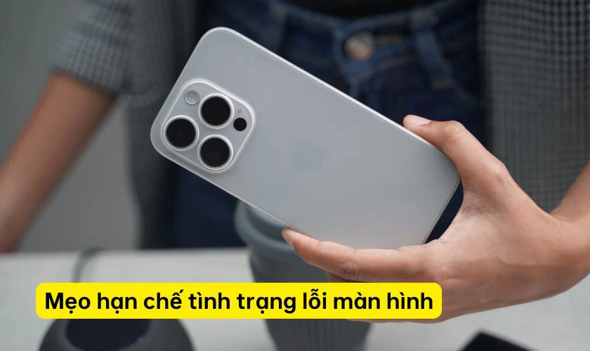 Mẹo hạn chế tình trạng iPhone 15 Pro Max lỗi màn hình