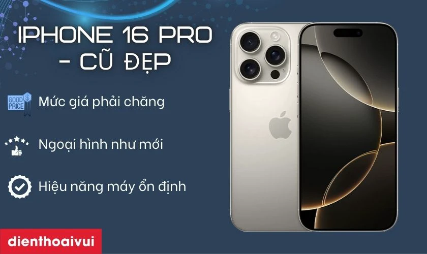 Có nên mua iPhone 16 Pro 256GB - Cũ đẹp hay không?