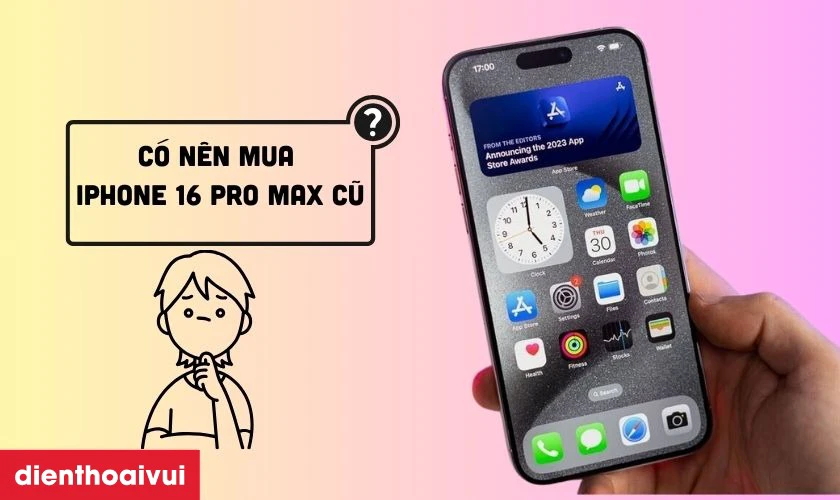 Có nên mua iPhone 16 Pro Max 512GB Cũ đẹp hay không