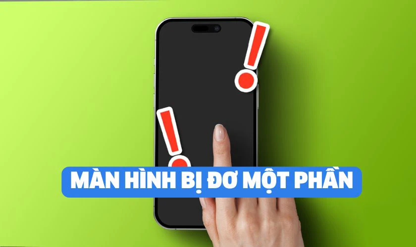 Màn hình bị đơ một phần, không thể thao tác ở góc hoặc mép