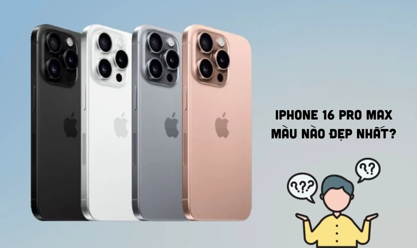 iPhone 16 Pro Max có mấy màu và màu nào đẹp nhất?