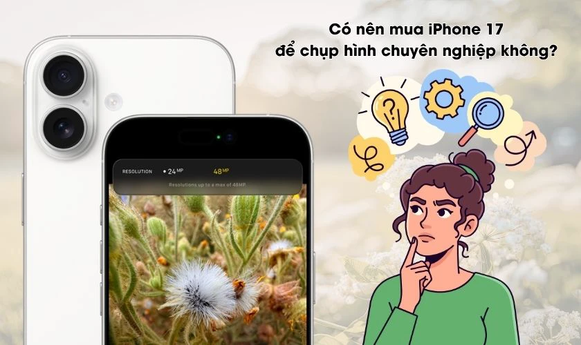 Có nên mua iPhone 17 nếu chuyên dùng để chụp hình?