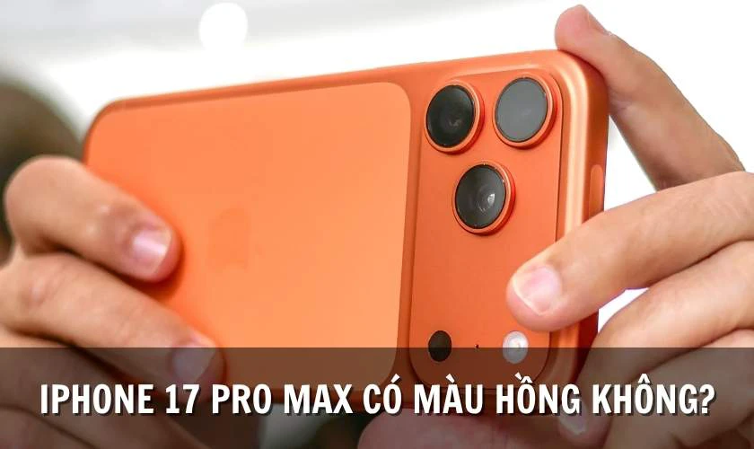 iPhone 17 Pro Max có màu hồng không