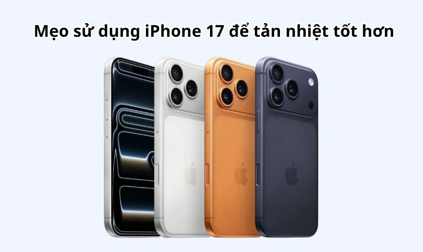 Mẹo sử dụng iPhone 17 để tản nhiệt tốt hơn