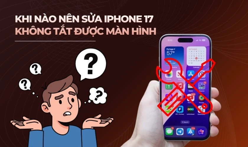 Khi nào nên sửa iPhone 17 không tắt được màn hình tại trung tâm