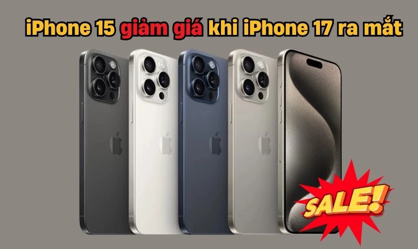 iPhone 17 ra mắt thì iPhone 15 có giảm giá không