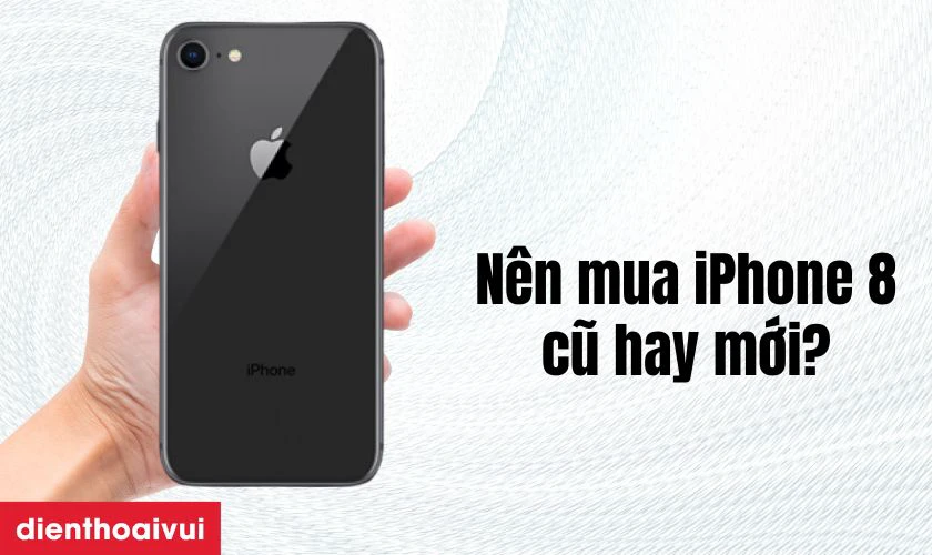 Có nên mua iPhone 8 64GB cũ đẹp không?