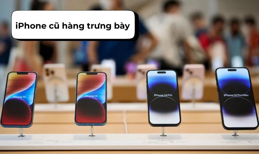 iPhone cũ hàng trưng bày là máy từng được đặt tại cửa hàng để khách trải nghiệm