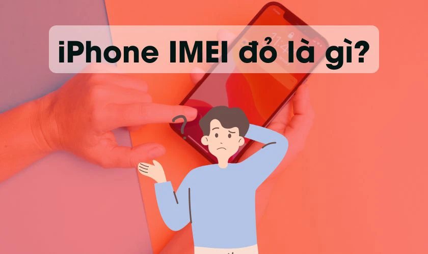 iPhone IMEI đỏ là gì? Có sao không?