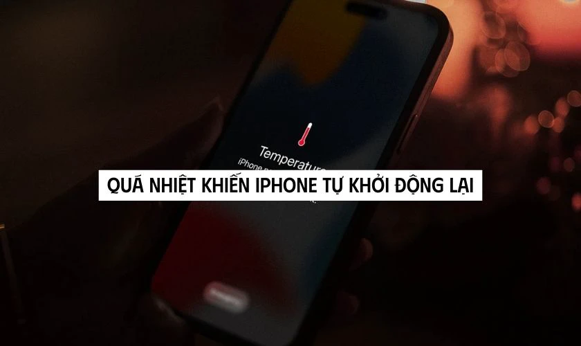 Nhiệt độ máy quá nóng khiến iPhone tự restart