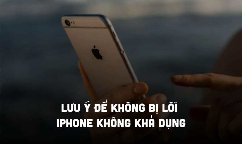 Lưu ý để không bị lỗi iPhone không khả dụng