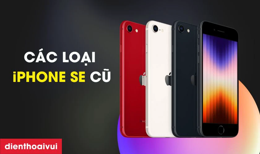 Có mấy loại iPhone SE cũ tại Điện Thoại Vui?