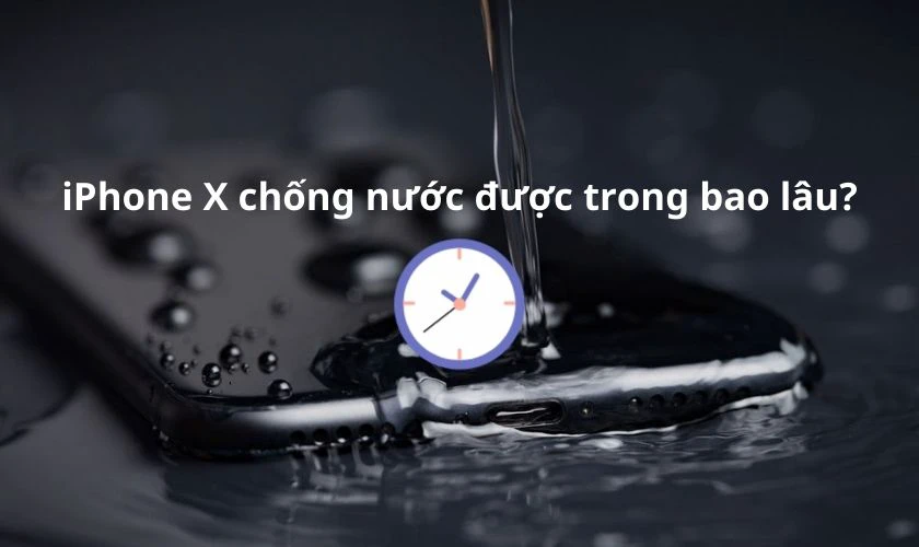 iPhone X có khả năng chống nước trong bao lâu