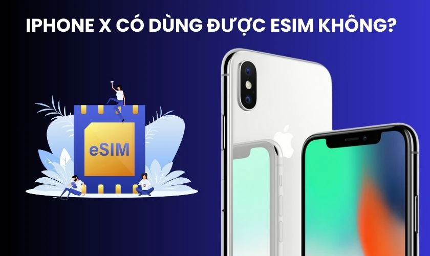 iPhone X có dùng được eSIM không