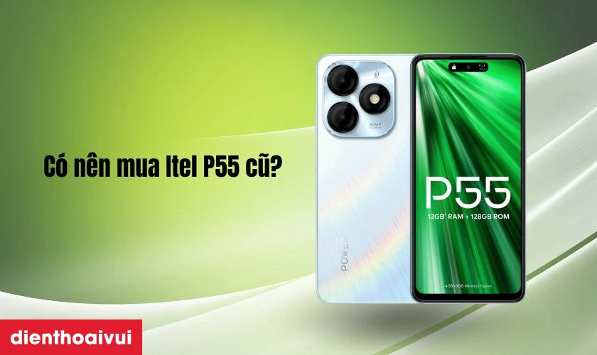Có nên mua Itel P55 8GB 128GB cũ hay không