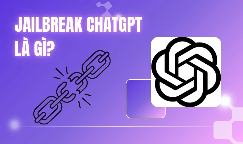 Jailbreak ChatGPT là gì