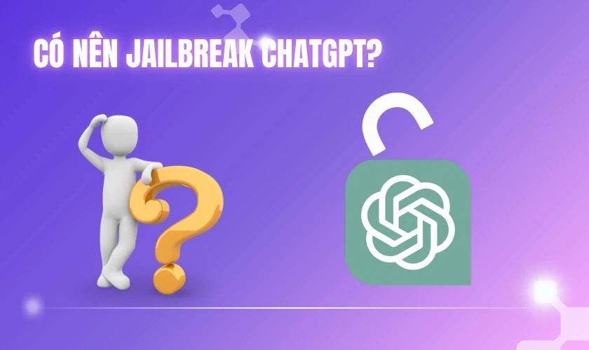 Có nên Jailbreak ChatGPT