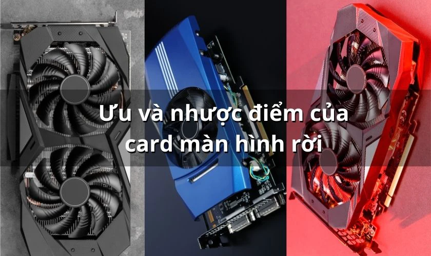 Ưu và nhược điểm của card màn hình rời