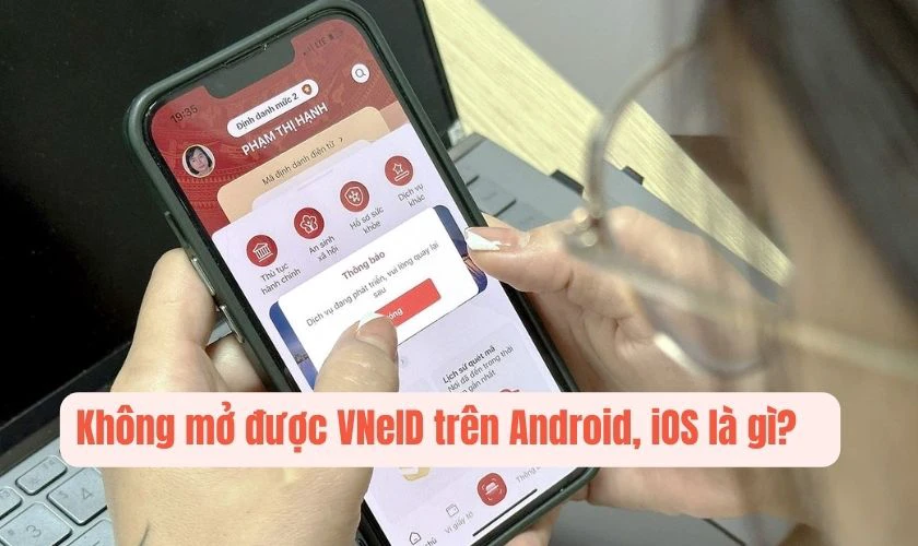 Không mở được VNeID trên Android, iOS là gì?