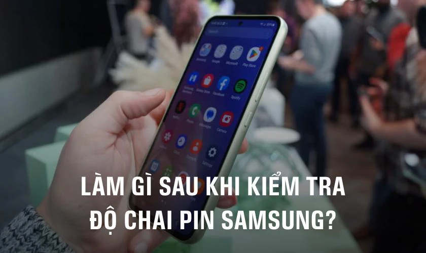 Làm gì sau khi kiểm tra độ chai pin Samsung?