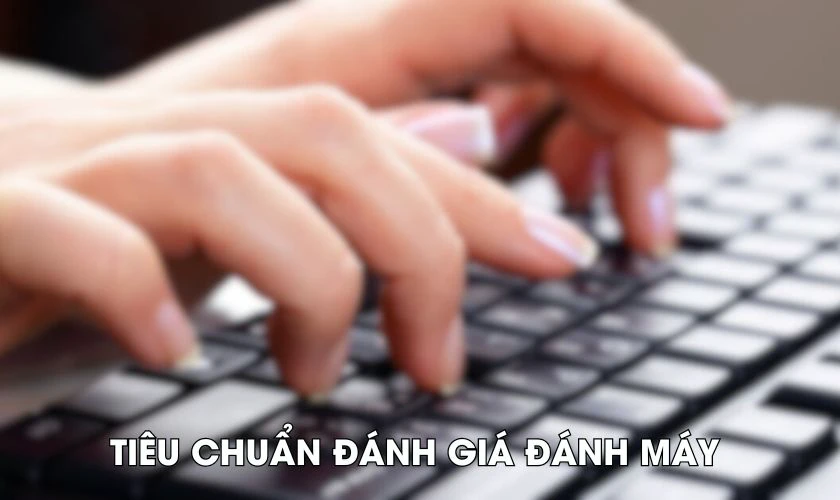 Độ linh hoạt và chính xác là 2 yếu tố chính đánh giá kỹ năng đánh máy