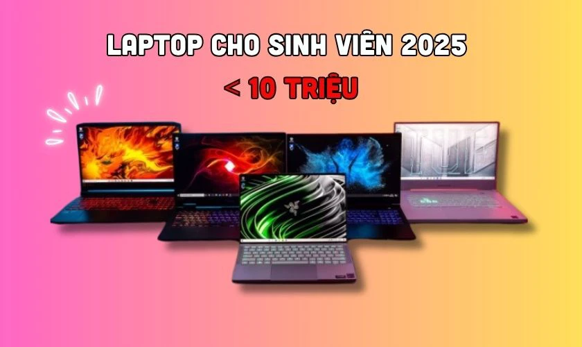 Laptop cho sinh viên 2025 dưới 10 triệu