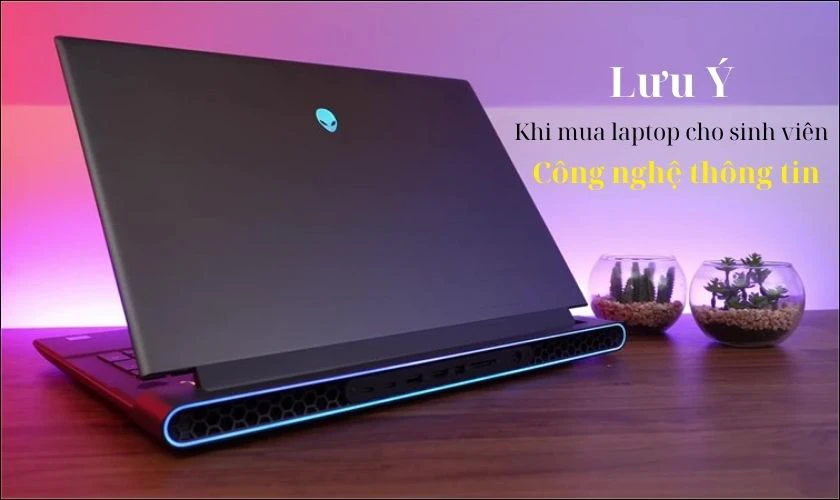 Lưu ý khi mua laptop cho sinh viên công nghệ thông tin