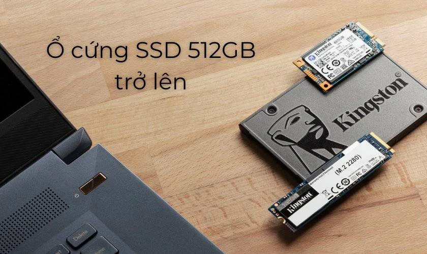 Ổ cứng SSD 512GB trở lên hoặc Ổ cứng kép