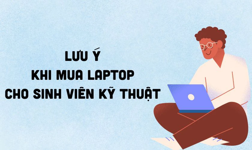 Lưu ý khi chọn mua laptop cho sinh viên kỹ thuật