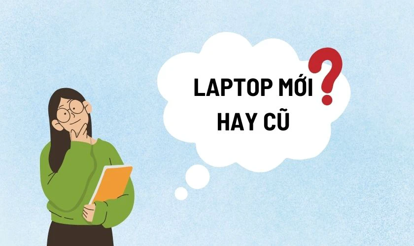 Mua laptop mới hay laptop cũ cho sinh viên kỹ thuật?