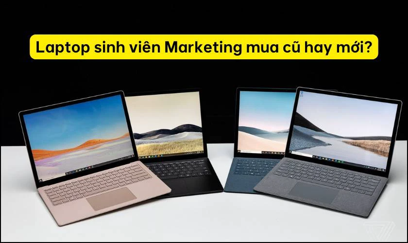 Laptop cho sinh viên Marketing nên mua cũ hay mới