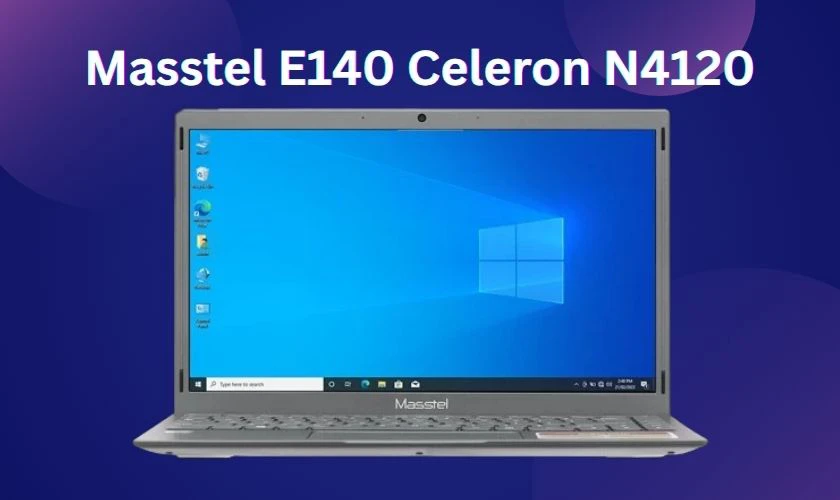 Masstel E140 Celeron N4120 là chiếc laptop mới hiếm hoi trong phân khúc giá rẻ dưới 5 triệu