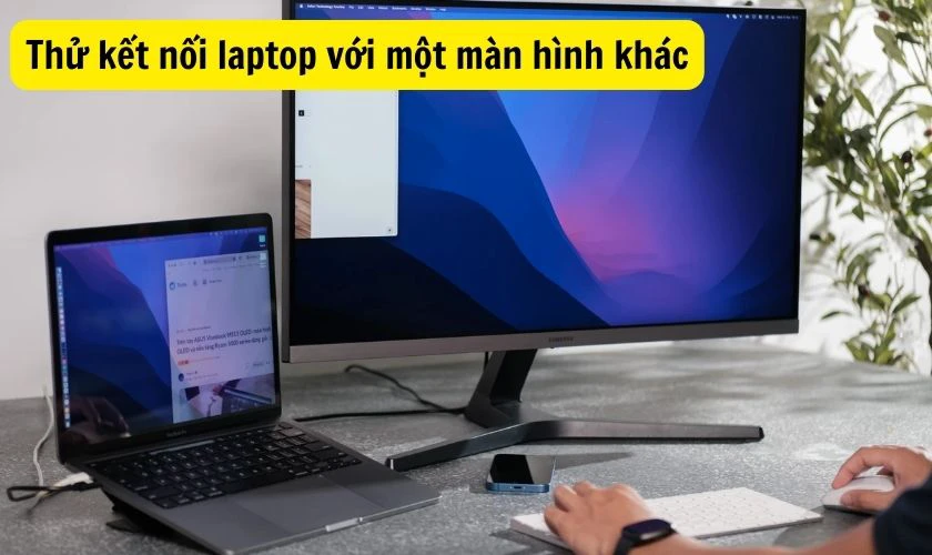 Thử kết nối laptop với một màn hình máy tính khác