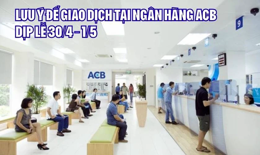 Lưu ý để giao dịch tại ngân hàng ACB dịp lễ 30/4 1/5