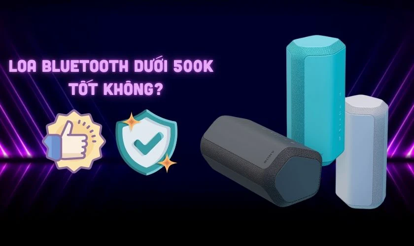 Loa Bluetooth dưới 500K có tốt không? Chính sách bảo hành ra sao?
